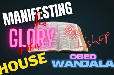 MANIFESTING THE GLORY OF THIS HOUSE {BSP OBED}
