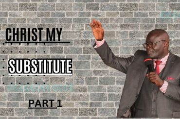 CHRIST MY SUBSTITUTE  PART 1  {BSP OBED WANJALA}
