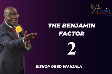 BENJAMIN FACTOR 2 {BISHOP OBED WANJALA}