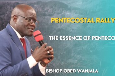 PENTECOSTAL RALLY { THE ESSENCE OF PENTECOST} BSP OBED WANJALA