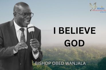 I BELIEVE GOD { BSP OBED WANJALA}