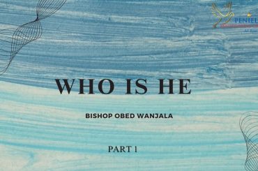 WHO IS HE  {BISHOP OBED WANJALA}