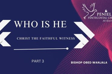 WHO IS HE { THE FAITHFUL WITNESS} BSP OBED WANJALA {PART 4}