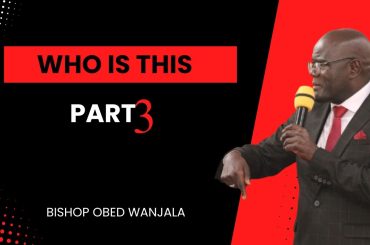 WHO IS THIS {BISHOP OBED WANJALA} PART 3