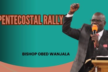 PENTECOSTAL RALLY ( BISHOP OBED WANJALA)