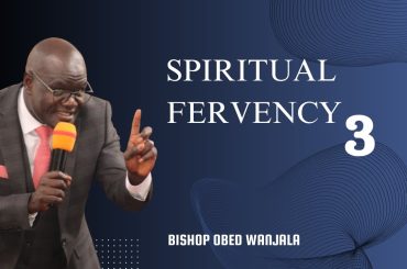 SPIRITUAL FERVENCY 3 {BSP OBED WANJALA}