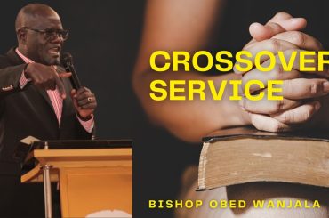 CROSSOVER SERVICE. {BSP OBED WANJALA}