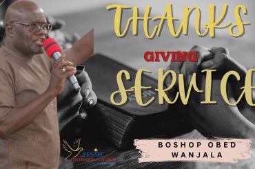 THANKS GIVING SERVICE {BISHOP OED WANJALA}