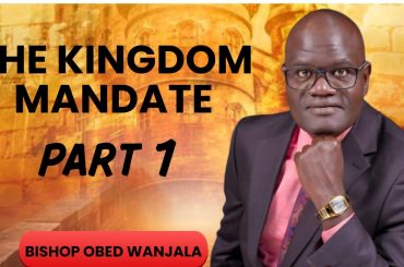 KINGDOM MANDATE {BISHOP OBED WANJALA} PART 1